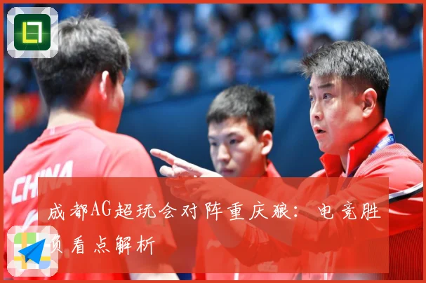 成都AG超玩会对阵重庆狼：电竞胜负看点解析