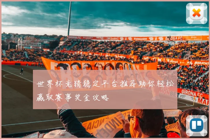 世界杯竞猜稳定平台推荐助你轻松赢取赛事奖金攻略