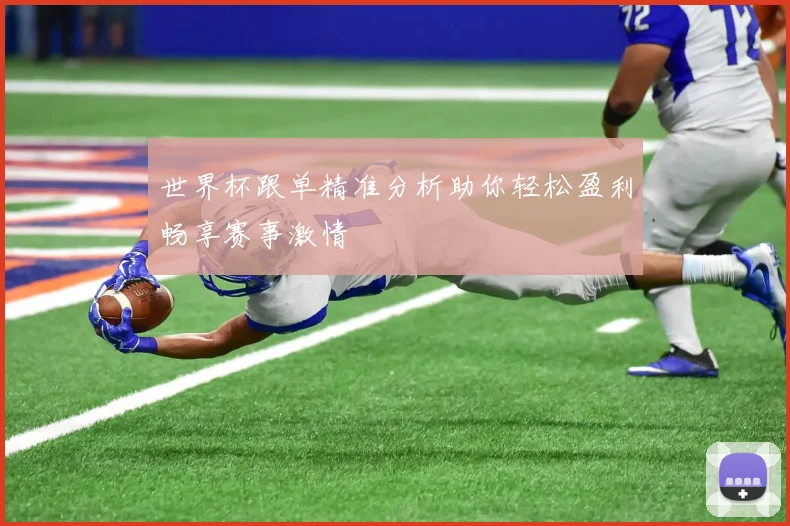 世界杯跟单精准分析助你轻松盈利畅享赛事激情
