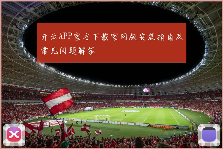 开云APP官方下载官网版安装指南及常见问题解答